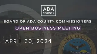 Board of Ada County Commissioners – Open Business Meeting – April 30, 2024