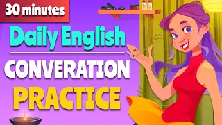 30 minutes to Learn Daily Conversation Practice - English Speaking for Everyday Life