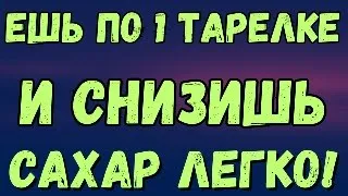 ЕШЬ ПО 1 ТАРЕЛКЕ КАЖДЫЙ ДЕНЬ И СНИЗИШЬ САХАР ЛЕГКО!