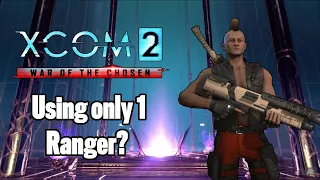 Can you beat Xcom 2 using only 1 Ranger?