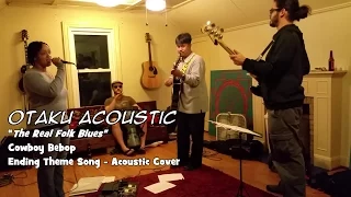 Otaku Acoustic - The Real Folk Blues (Cowboy Bebop Ending - Acoustic Cover - Full Band)