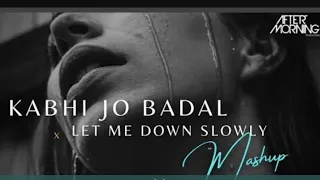 kabhi Jo BaDAL  Barse x Let Me Down Slowly MasHup, Aftermorning Chillout Remix