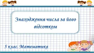 Урок №45. Знаходження числа за його відсотком (5 клас. Математика)