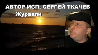 АВТОР ИСП . СЕРГЕЙ ТКАЧЕВ -  Журавли