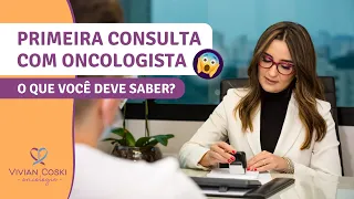 Primeira consulta com o oncologista: o que você deve saber?