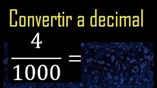 Convertir 4/1000 a decimal , transformar fraccion a decimales