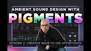 Ambient Sound Design with Pigments 3 | Episode 2: Aftertouch