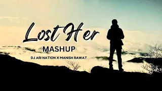 Lost Her (Mashup) Dj Ari Nation X Manish Rawat | Chillout Mashup