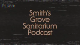 Episode 10: Smith's Grove Sanitarium Podcast Catchup and Chat