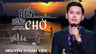 BẾN SÔNG CHỜ - Nguyễn Thành Viên | ⏯ Tuyệt Phẩm Nổi Tiếng Nghe Đến Nghẹn Lòng