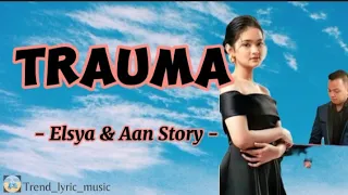 Trauma - Elsya & Aan Story | Lirik