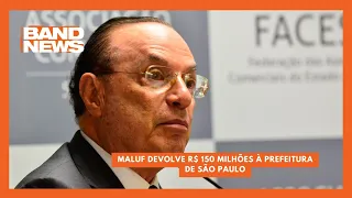 Maluf devolve R$ 150 milhões à prefeitura de São Paulo | BandNewsTV