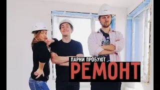 Парни пробуют РЕМОНТ