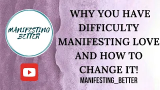 Why it's difficult for you to manifest love and how to change it