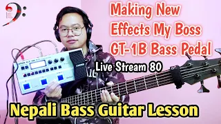Making New Effects My BOSS GT1B Bass PEDAL | Nepali Bass Guitar Lesson Live Stream 80