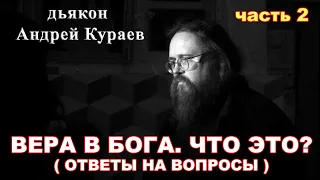 Вера в Бога. Что это? (ответы на вопросы) часть 2.диакон Андрей Кураев.