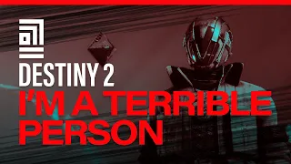 Destiny 2: I'm a Terrible Person