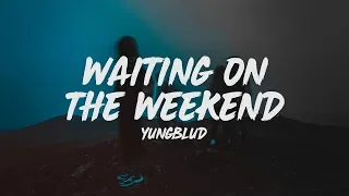 YUNGBLUD - waiting on the weekend (Lyrics)