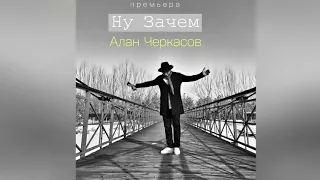 Алан Черкасов - Ну Зачем. 🎵