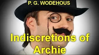 Indiscretions of Archie   by P. G. WODEHOUSE (1881 - 1975)   by Humorous Fiction Audiobooks
