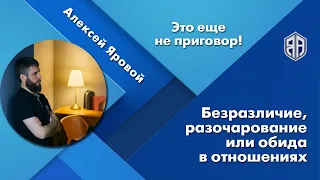 Безразличие, разочарование, или обида в отношениях - это не тупик. Реальный опыт.