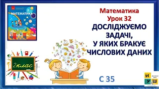 Математика 2 клас Урок 32 ДОСЛІДЖУЄМО ЗАДАЧІ,У ЯКИХ БРАКУЄ ЧИСЛОВИХ ДАНИХ