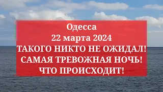 Одесса 22 марта 2024. ТАКОГО НИКТО НЕ ОЖИДАЛ! САМАЯ ТРЕВОЖНАЯ НОЧЬ! ЧТО ПРОИСХОДИТ!