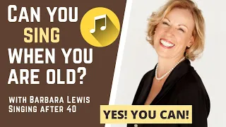 Can You Sing When You Are Old? How to be creative when you are older Singing After 40, Barbara Lewis