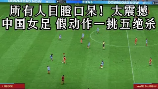 所有人目瞪口呆！中国女足开球后，王珊珊假动作一挑五绝杀！从未见过如此震撼的场面，不愧是当家球星【fifa】