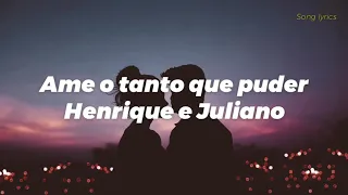 AME O TANTO QUE PUDER - HENRIQUE E JULIANO (LETRA)