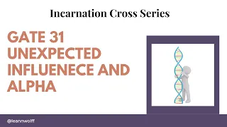 Gate 31-  Incarnation Cross - Unexpected Influence and Alpha