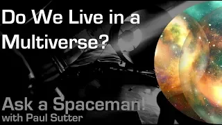 Do We Live in a Multiverse? - Ask a Spaceman!