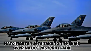 NATO fighter jets take to the skies over NATO’s eastern flank