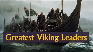 The 10 Greatest Viking Leaders of All Time