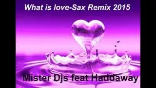 Mister Djs feat Haddaway-What is love (Sax Remix 2015)