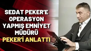 Sedat Peker'e operasyon yapmış emniyet müdürü Adil Serdar Saçan Peker'i anlattı