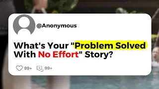 What's Your "Problem Solved With No Effort" Story?