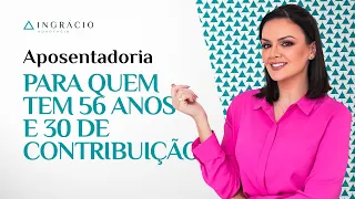 Quem tem 56 anos e 30 de contribuição pode se aposentar?