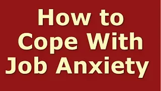 How to Cope With Job Anxiety and Feeling Overwhelmed At Work