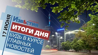 Харьковские известия | Итоги дня | 17 июня 2021