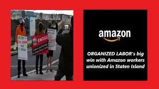 ORGANIZED LABOR's big win with Amazon Workers Unionized in Staten Island