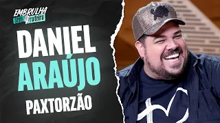 DANIEL ARAÚJO (PAXTORZÃO) | EMBRULHA SEM ROTEIRO #023