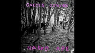 GARDEN CENTRE - Naked Ape (audio)