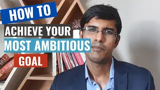 How to achieve your most ambitious goal?