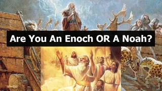 Are You An Enoch OR Noah?