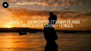 Lonely  - Justin Bieber ft benny blanco | (Jonah Baker Cover) | Lyrics 🎵