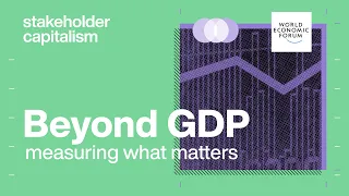 Stakeholder Capitalism | Ep 1 - Beyond GDP: Measuring What Matters | World Economic Forum