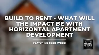 Build to Rent - What will the Impact be with Horizontal Apartment Development