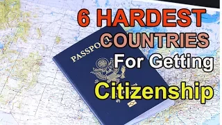 6 hardest countries for getting citizenship/nationality.