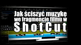 Shotcut - Jak ściszyć muzykę we fragmencie filmu. How to turn down the music